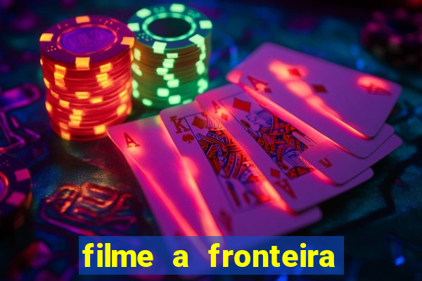 filme a fronteira 2007 completo dublado